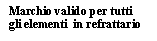 Casella di testo:  Marchio valido per tutti  gli elementi  in refrattario